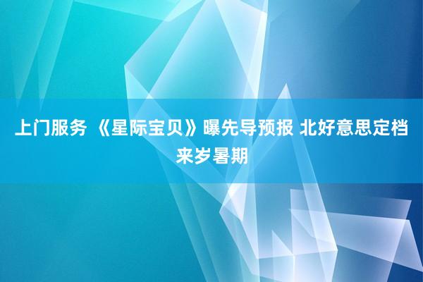 上门服务 《星际宝贝》曝先导预报 北好意思定档来岁暑期